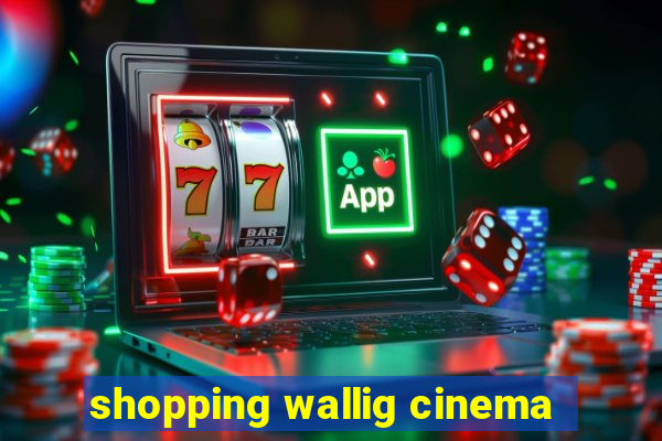 shopping wallig cinema